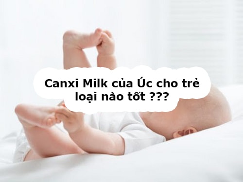 Canxi Milk của Úc cho trẻ sơ sinh loại nào tốt?